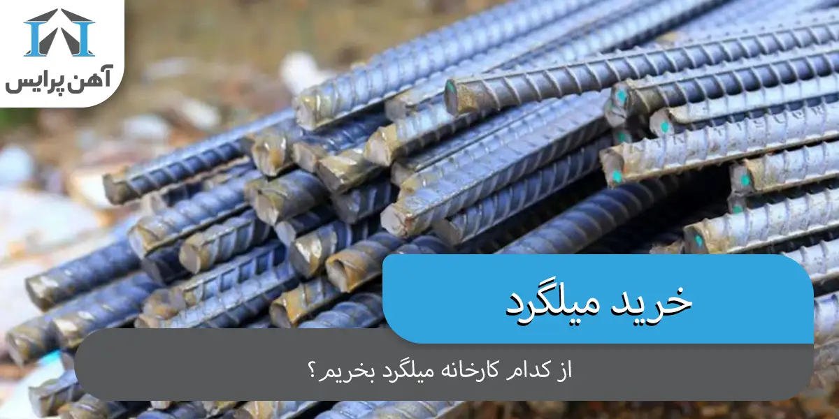 از کدام کارخانه میلگرد بخریم؟ چرا؟