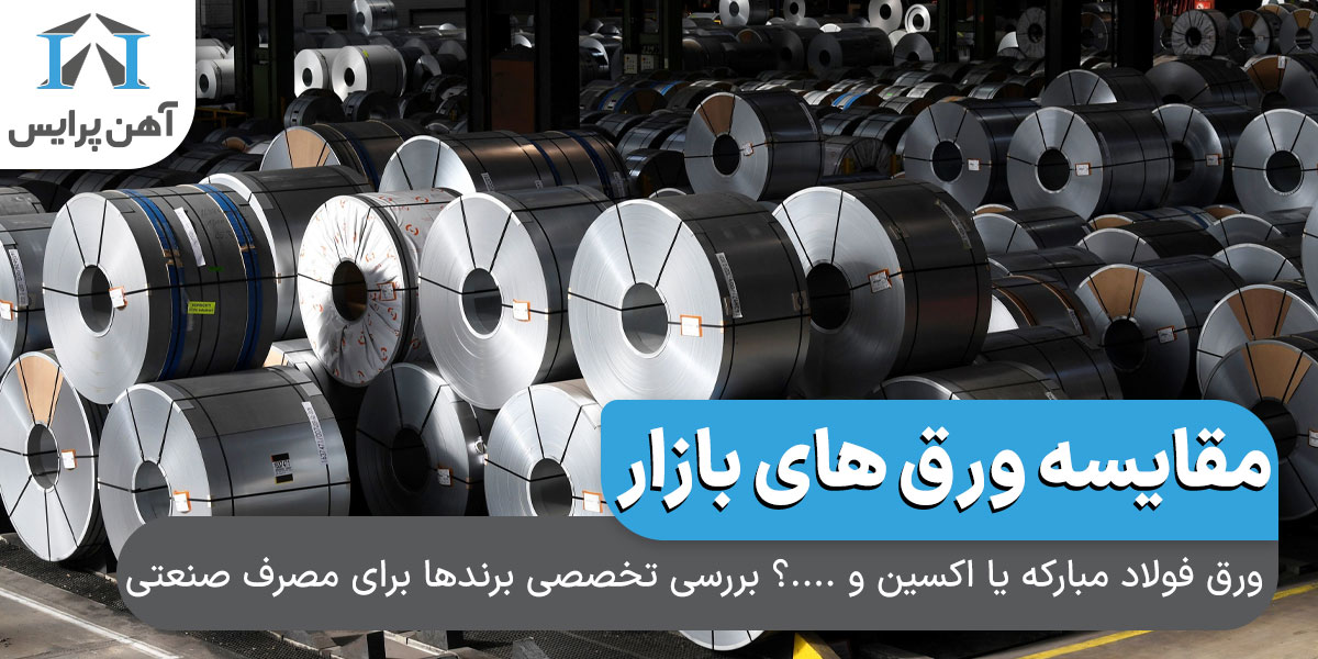 ورق فولاد مبارکه یا اکسین و ....؟ بررسی تخصصی برند ها برای مصرف صنعتی